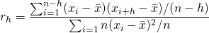 r_h=\dfrac{\sum_{i=1}^{n-h}(x_i-\bar{x})(x_{i+h}-\bar{x})/(n-h)}{\sum_{i=1}{n}(x_i-\bar{x})^2/n}